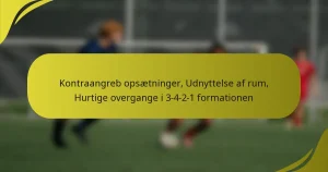 Kontraangreb opsætninger, Udnyttelse af rum, Hurtige overgange i 3-4-2-1 formationen