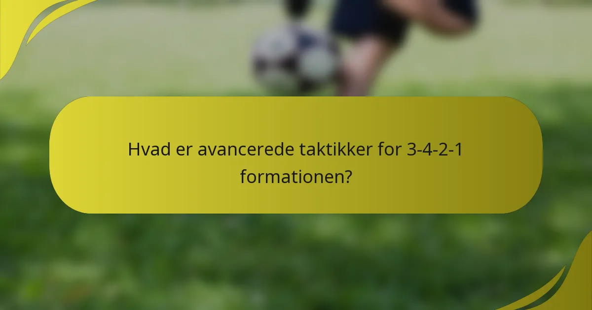 Hvad er avancerede taktikker for 3-4-2-1 formationen?