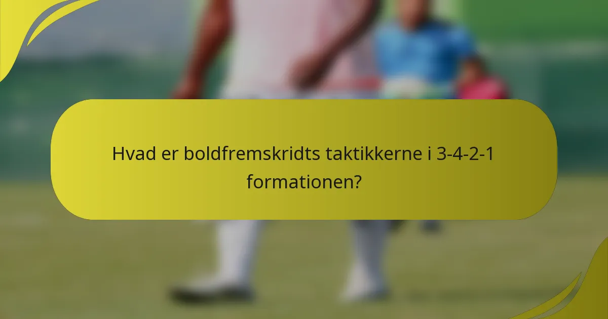 Hvad er boldfremskridts taktikkerne i 3-4-2-1 formationen?