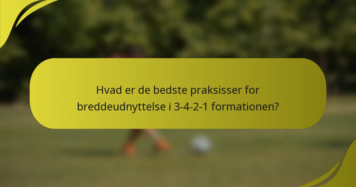 Hvad er de bedste praksisser for breddeudnyttelse i 3-4-2-1 formationen?