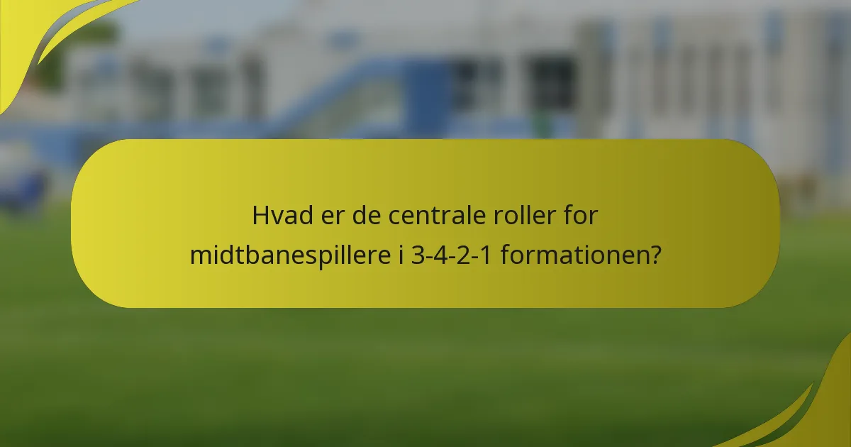 Hvad er de centrale roller for midtbanespillere i 3-4-2-1 formationen?