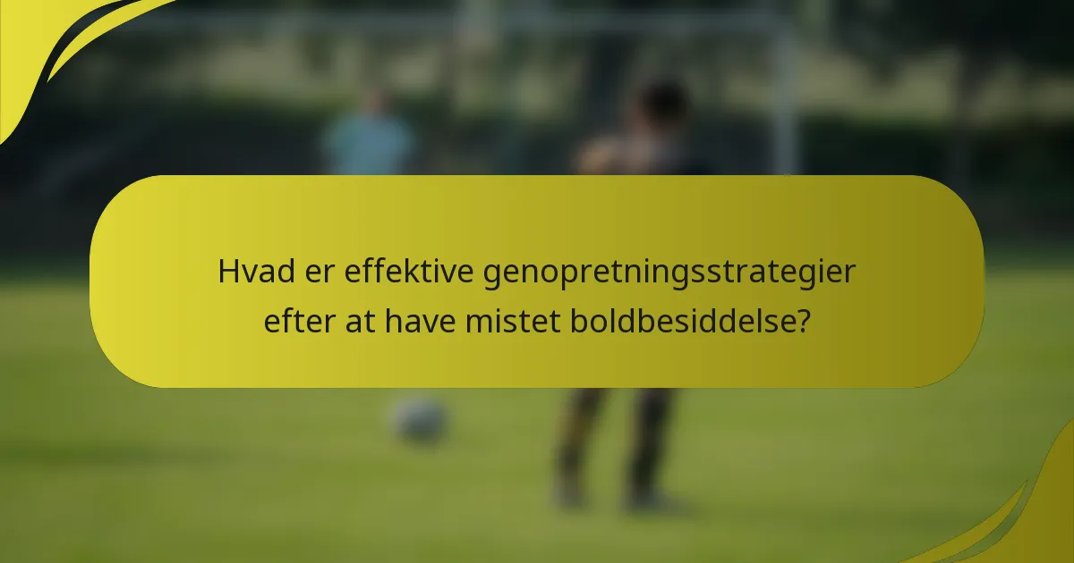 Hvad er effektive genopretningsstrategier efter at have mistet boldbesiddelse?