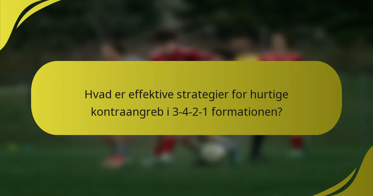 Hvad er effektive strategier for hurtige kontraangreb i 3-4-2-1 formationen?