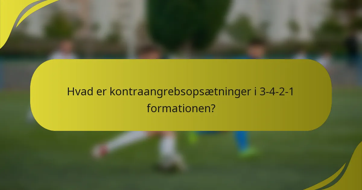 Hvad er kontraangrebsopsætninger i 3-4-2-1 formationen?