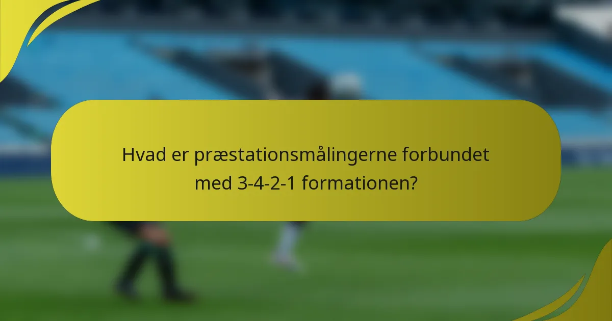 Hvad er præstationsmålingerne forbundet med 3-4-2-1 formationen?
