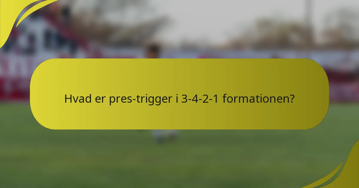 Hvad er pres-trigger i 3-4-2-1 formationen?