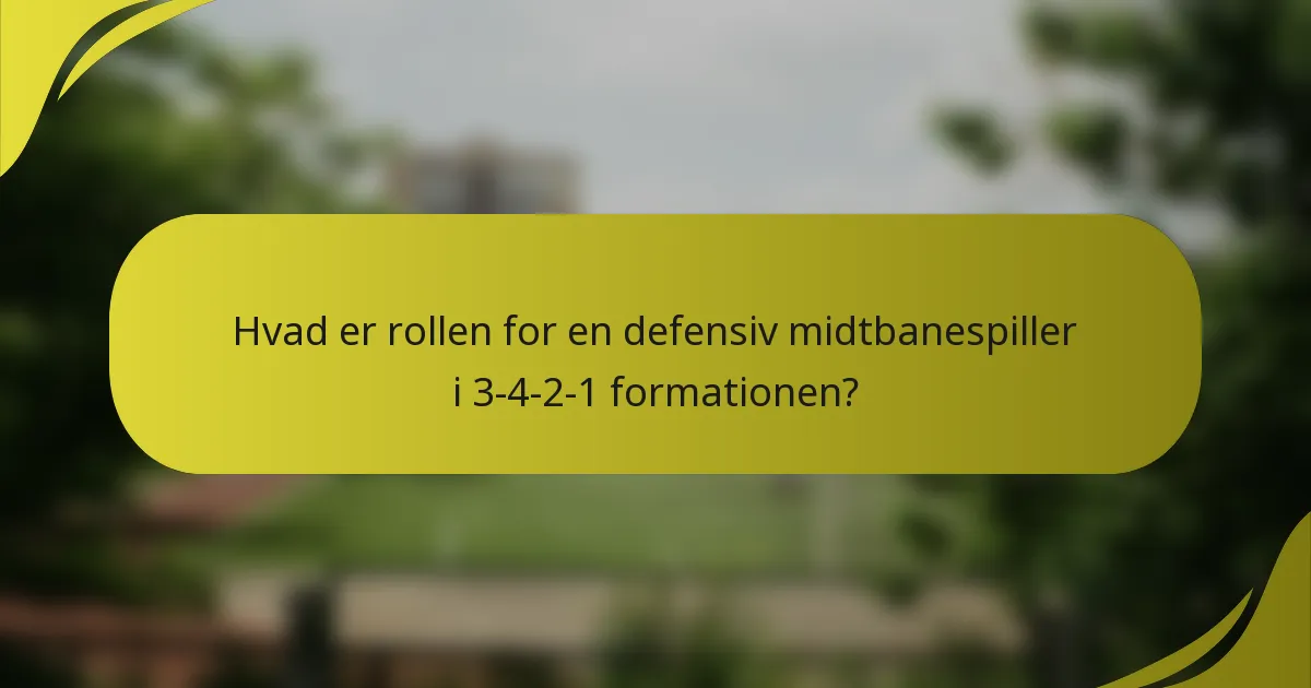 Hvad er rollen for en defensiv midtbanespiller i 3-4-2-1 formationen?