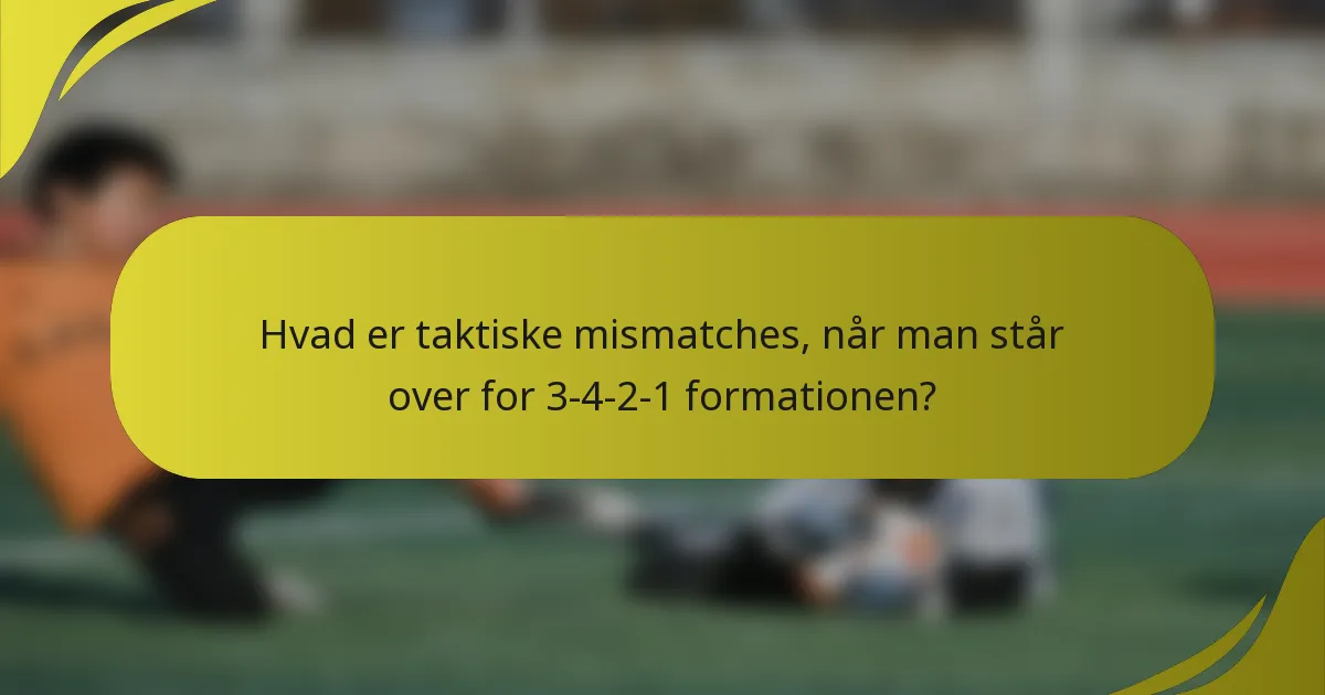 Hvad er taktiske mismatches, når man står over for 3-4-2-1 formationen?