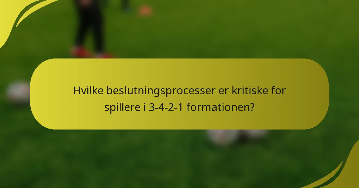 Hvilke beslutningsprocesser er kritiske for spillere i 3-4-2-1 formationen?