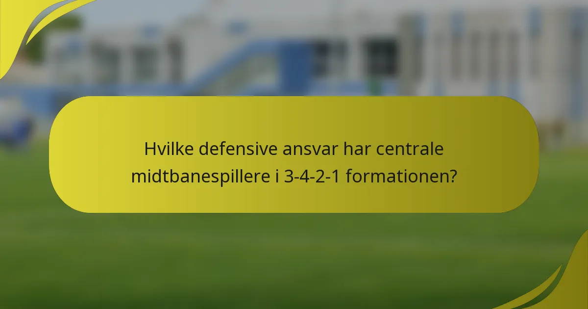 Hvilke defensive ansvar har centrale midtbanespillere i 3-4-2-1 formationen?