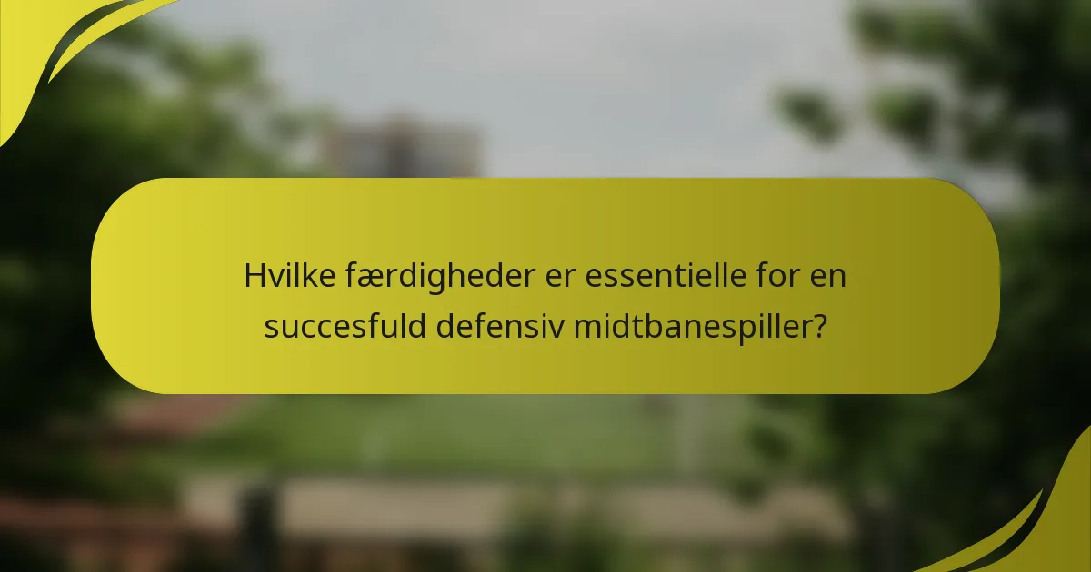 Hvilke færdigheder er essentielle for en succesfuld defensiv midtbanespiller?