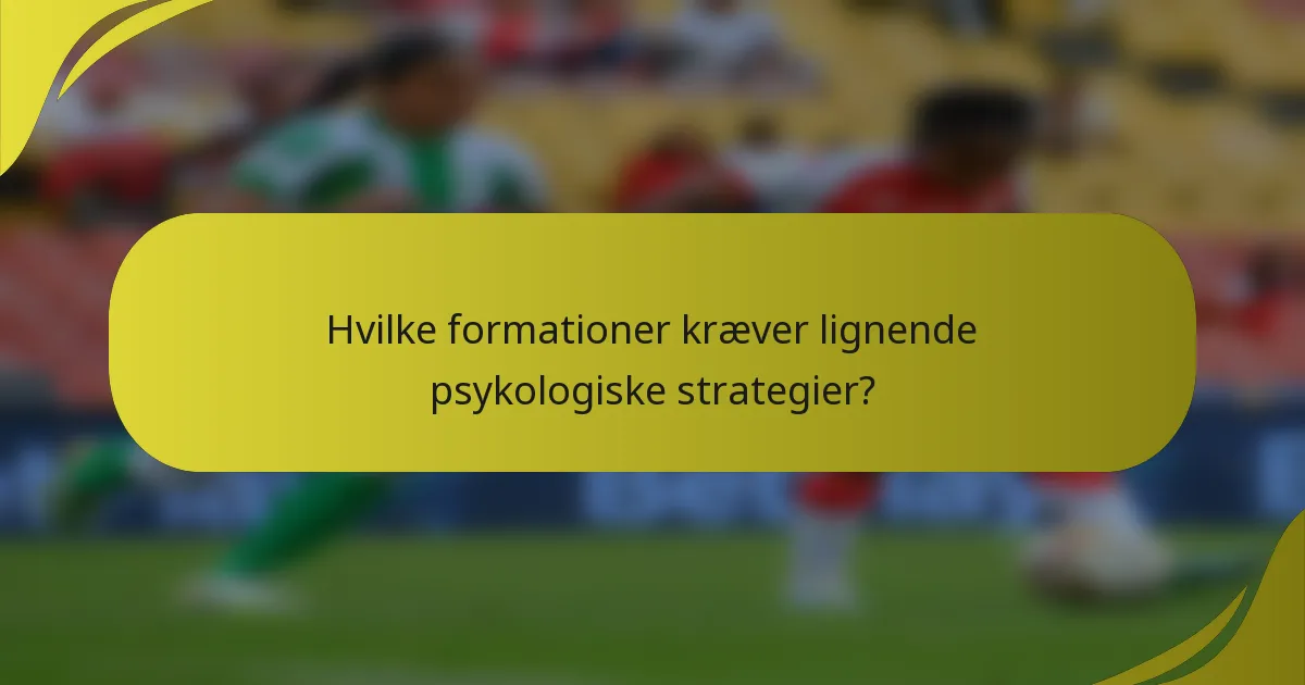 Hvilke formationer kræver lignende psykologiske strategier?