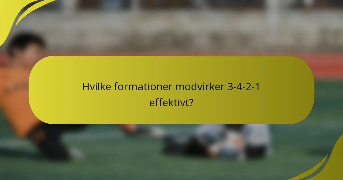 Hvilke formationer modvirker 3-4-2-1 effektivt?