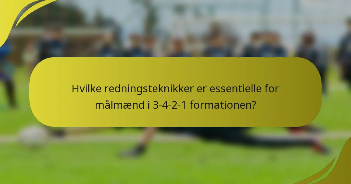 Hvilke redningsteknikker er essentielle for målmænd i 3-4-2-1 formationen?