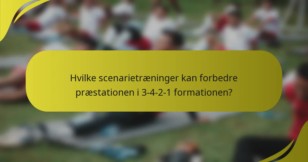 Hvilke scenarietræninger kan forbedre præstationen i 3-4-2-1 formationen?