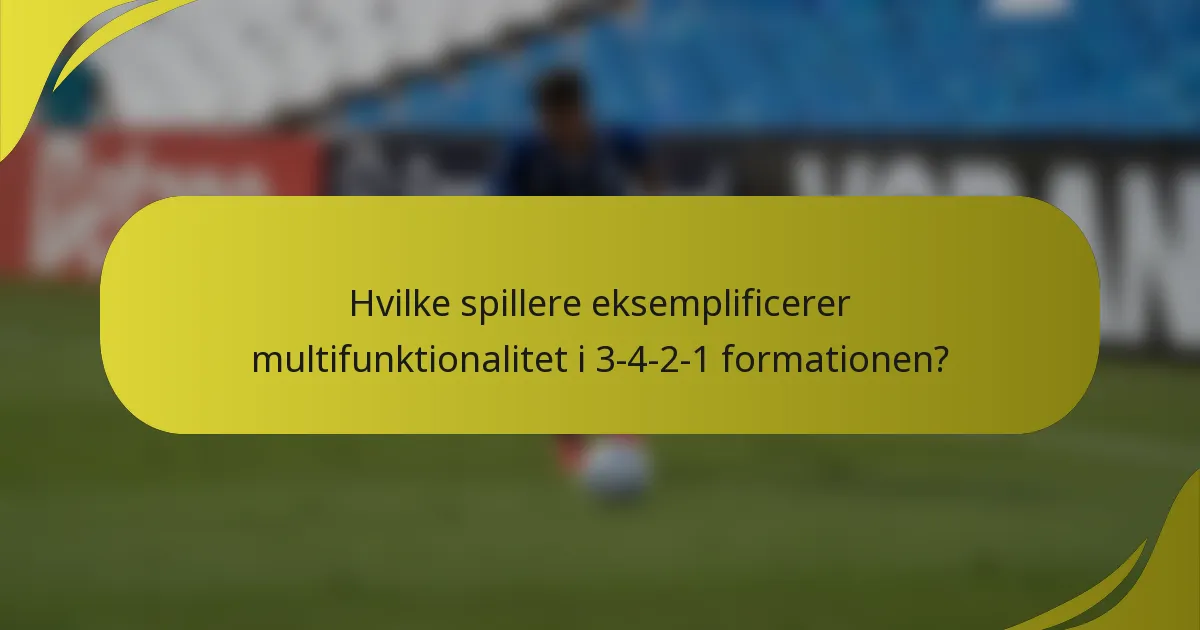 Hvilke spillere eksemplificerer multifunktionalitet i 3-4-2-1 formationen?