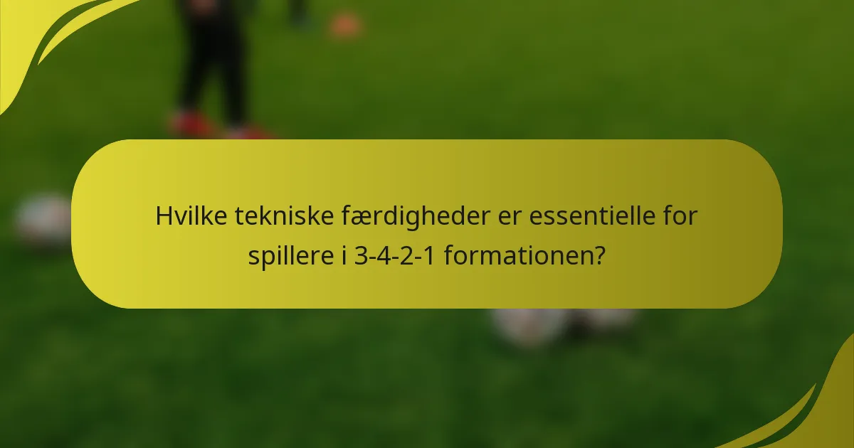 Hvilke tekniske færdigheder er essentielle for spillere i 3-4-2-1 formationen?