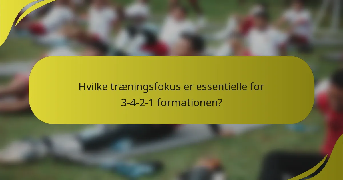 Hvilke træningsfokus er essentielle for 3-4-2-1 formationen?