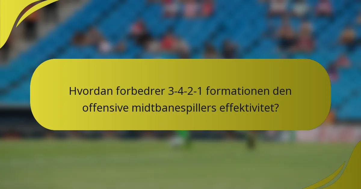 Hvordan forbedrer 3-4-2-1 formationen den offensive midtbanespillers effektivitet?