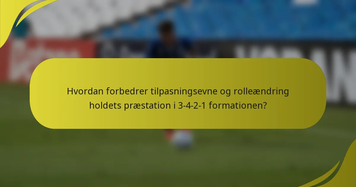 Hvordan forbedrer tilpasningsevne og rolleændring holdets præstation i 3-4-2-1 formationen?