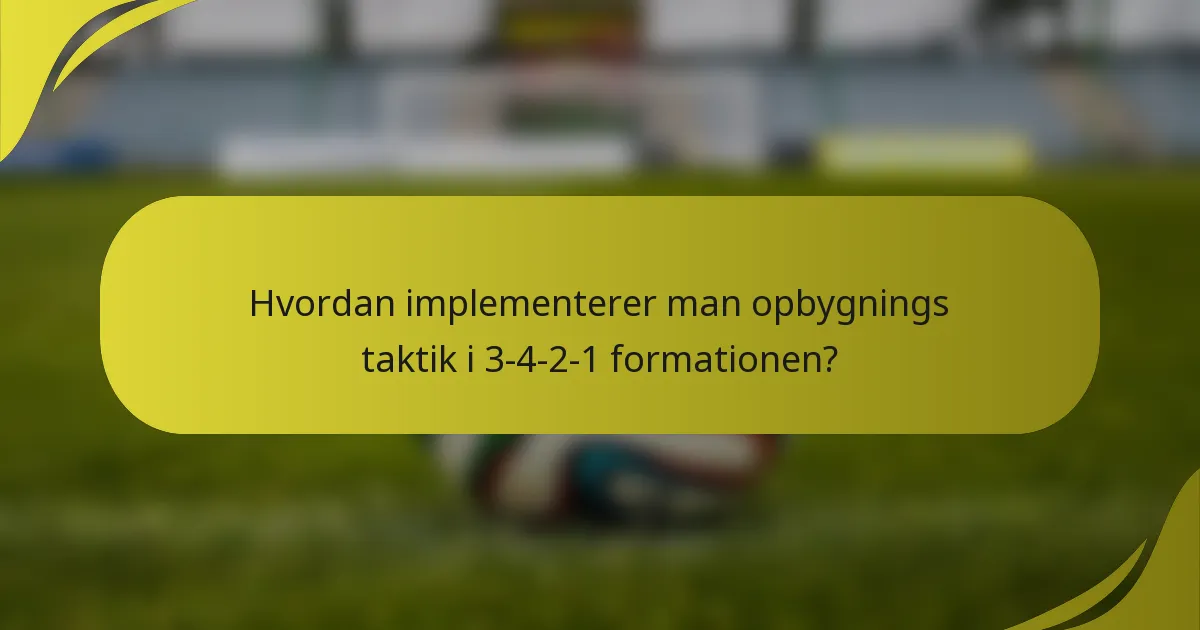 Hvordan implementerer man opbygnings taktik i 3-4-2-1 formationen?