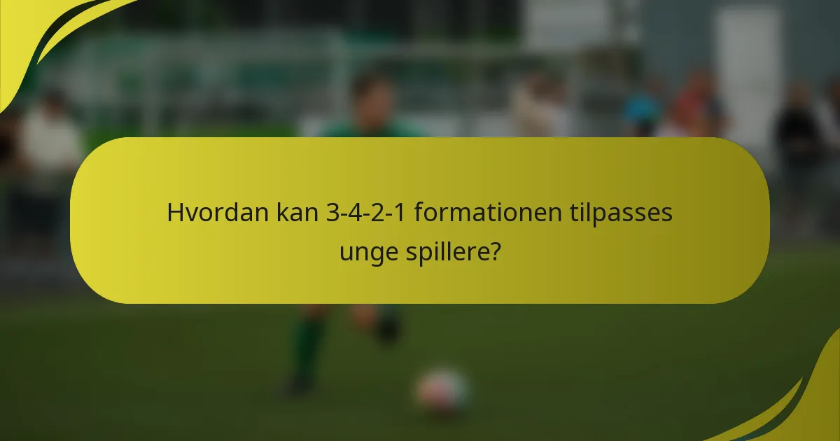 Hvordan kan 3-4-2-1 formationen tilpasses unge spillere?
