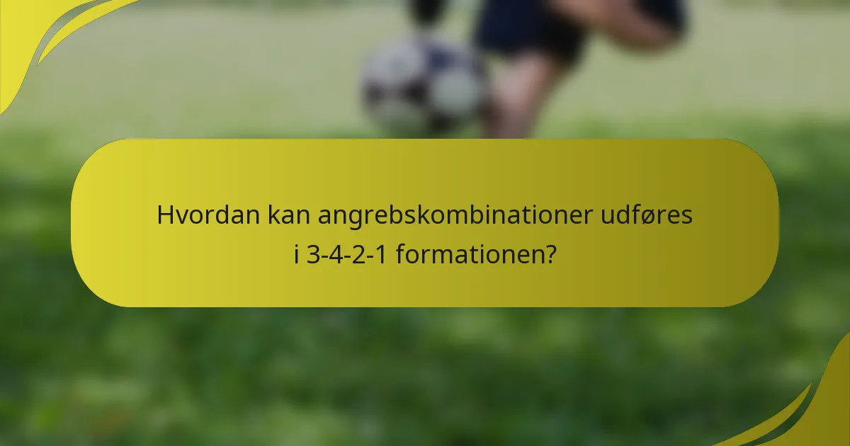 Hvordan kan angrebskombinationer udføres i 3-4-2-1 formationen?