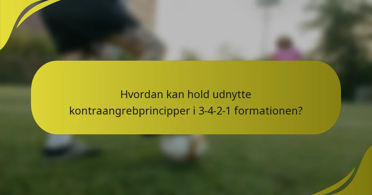 Hvordan kan hold udnytte kontraangrebprincipper i 3-4-2-1 formationen?