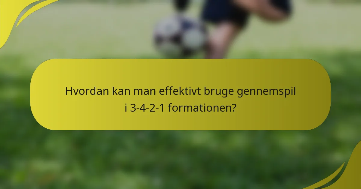 Hvordan kan man effektivt bruge gennemspil i 3-4-2-1 formationen?