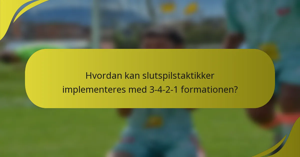 Hvordan kan slutspilstaktikker implementeres med 3-4-2-1 formationen?