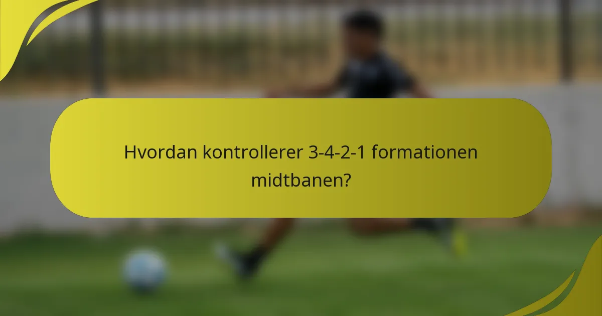Hvordan kontrollerer 3-4-2-1 formationen midtbanen?