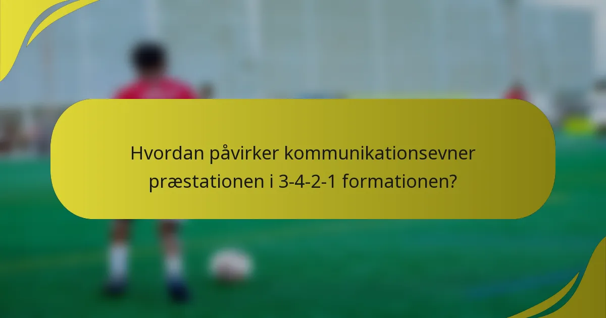 Hvordan påvirker kommunikationsevner præstationen i 3-4-2-1 formationen?