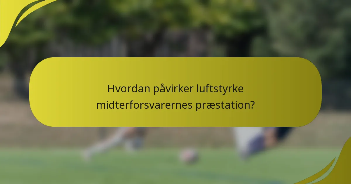Hvordan påvirker luftstyrke midterforsvarernes præstation?