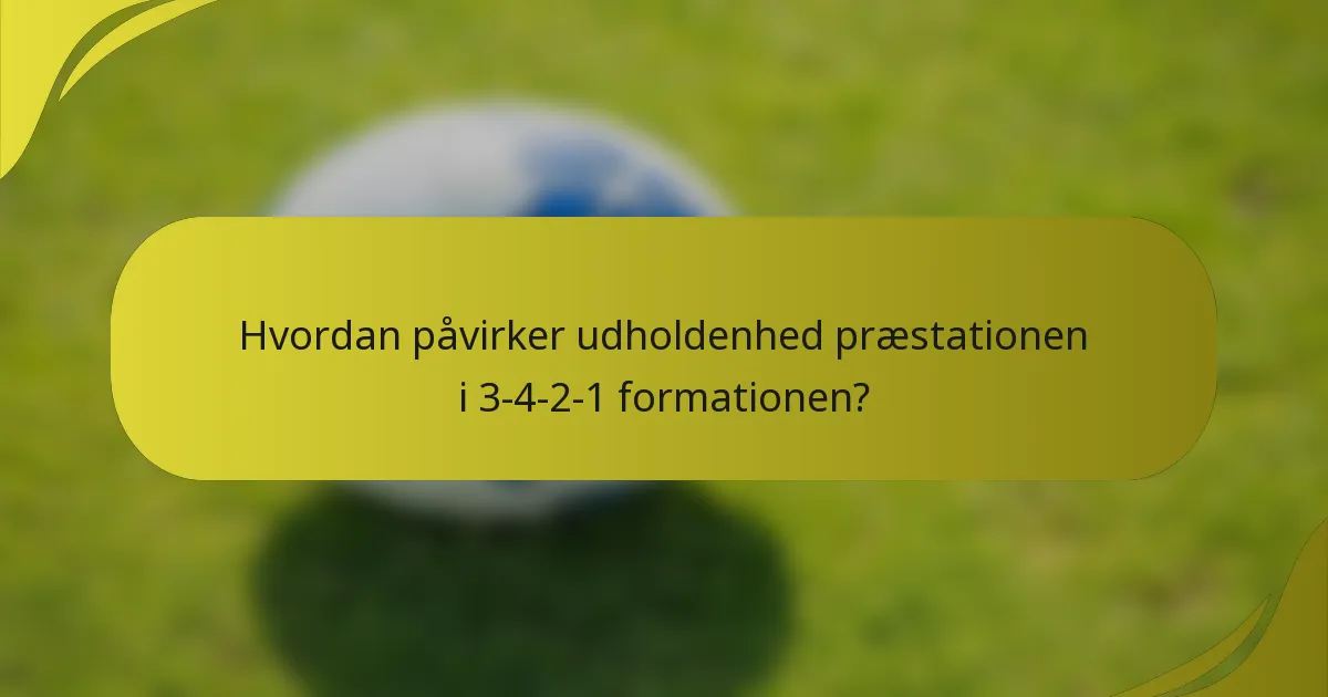 Hvordan påvirker udholdenhed præstationen i 3-4-2-1 formationen?