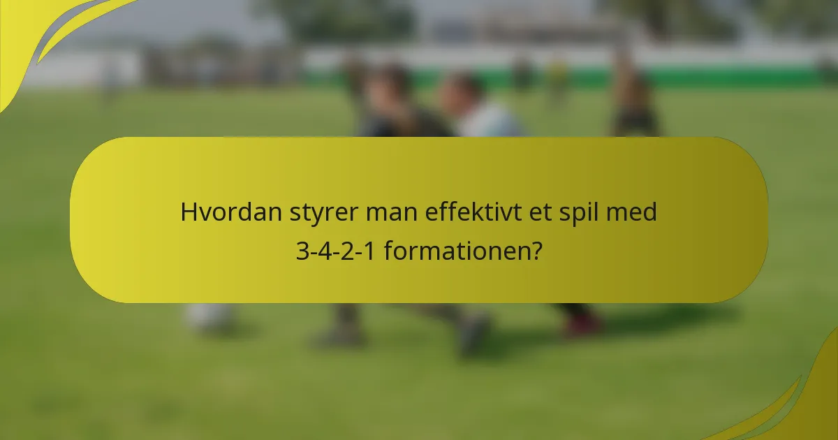 Hvordan styrer man effektivt et spil med 3-4-2-1 formationen?