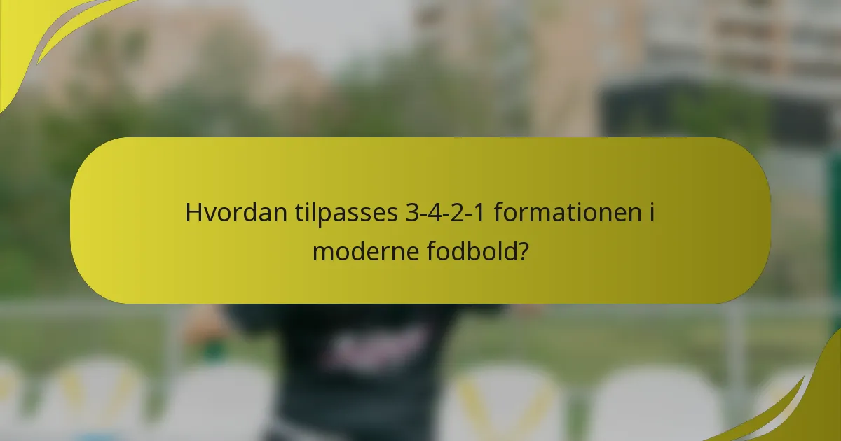Hvordan tilpasses 3-4-2-1 formationen i moderne fodbold?