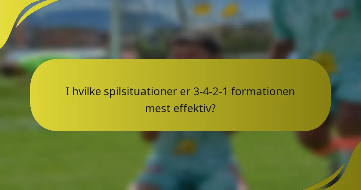I hvilke spilsituationer er 3-4-2-1 formationen mest effektiv?